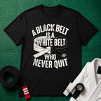 A Black Belt Is a White Belt Who Never Quit T-Shirt in Black