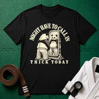 Might Have to Call In Thick Today T-Shirt in Black