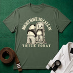 Might Have to Call In Thick Today T-Shirt in Military Green