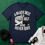 A Black Belt Is a White Belt Who Never Quit T-Shirt in Navy