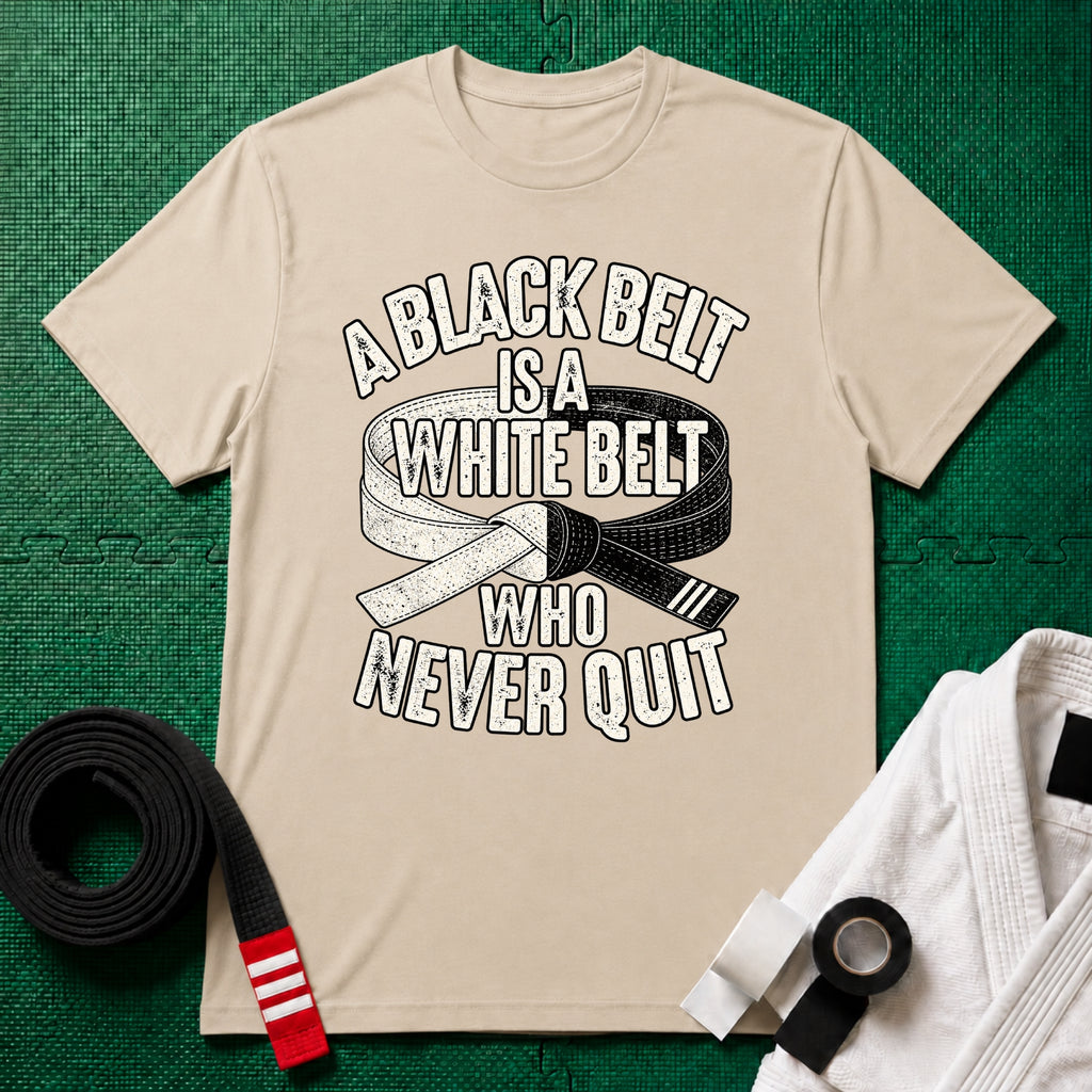 A Black Belt Is a White Belt Who Never Quit T-Shirt in Sand