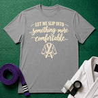 Let Me Slip Into Something More Comfortable T-Shirt, Sport Grey